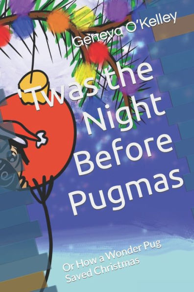 'Twas the Night Before Pugmas: Or How a Wonder Pug Saved Christmas