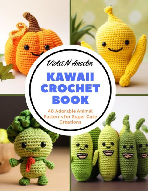 Kawaii Crochet Book: 40 Adorable Animal Patterns for Super Cute ...