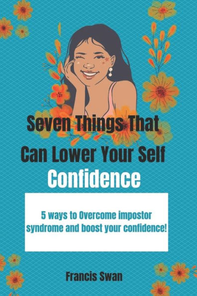 Seven Things That Can Lower Your Self Confidence: 5 ways to Overcome impostor syndrome and boost your confidence!
