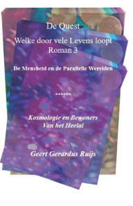 Title: De Quest welke door vele Levens loopt - Roman 3: De Mensheid en de Parallelle Werelden, Author: Geert Gerardus Ruijs
