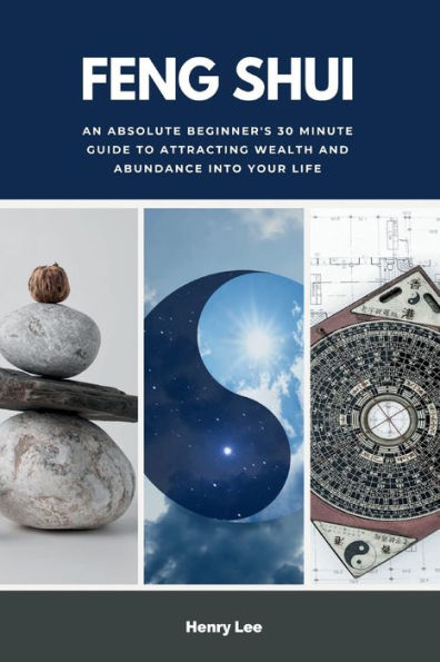 Feng Shui: An Absolute Beginner's 30 Minute Guide to Attracting Wealth and Abundance into Your Life