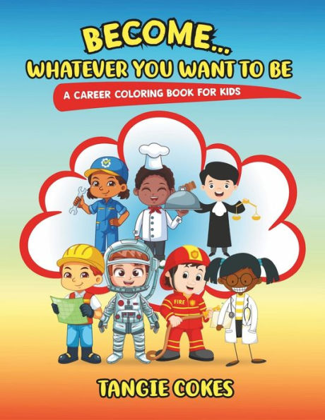 Become Whatever You Want To Be: A Career Coloring Book For Kids
