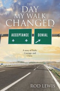 Title: The Day My Walk Changed: A story of Faith, Courage, and Christ, Author: Rodrick Lewis