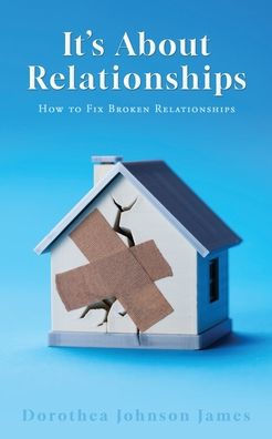 It's About Relationships: How to Fix Broken Relationships