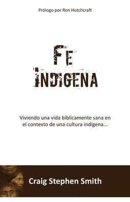 Fe Indigena: Viviendo una vida bï¿½blicamente sana en el contexto de una cultura indï¿½gena...