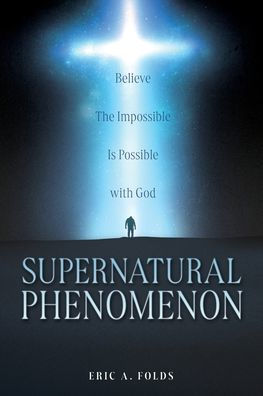 Supernatural Phenomenon: Believe The Impossible Is Possible with God