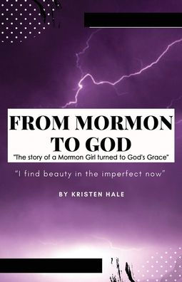 From Mormon to God: "The story of a Girl turned God's Grace"