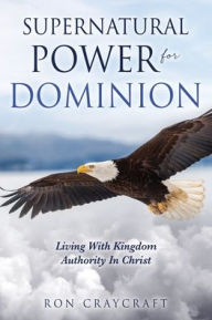 Ebook files free download Supernatural Power for Dominion: Living With Kingdom Authority In Christ  9798868503504 by Ron Craycraft English version