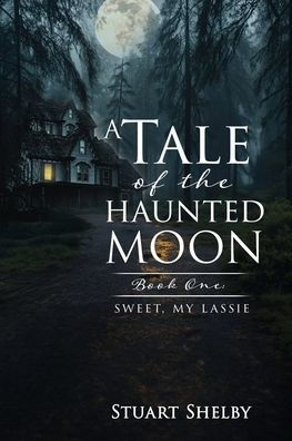 A Tale of the Haunted Moon: Book One: Sweet, My Lassie