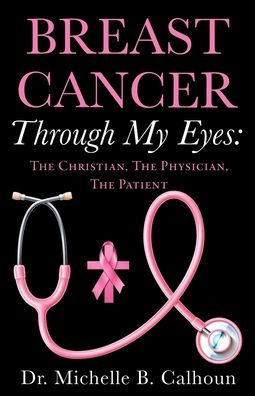 Breast Cancer Through My Eyes: the Christian, Physician, Patient