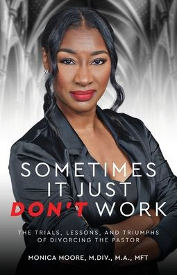 Sometimes It Just Don't Work: the Trials, Lessons, and Triumphs of Divorcing Pastor