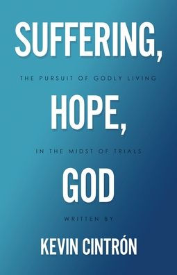 Suffering, Hope, God: The Pursuit of Godly Living in the Midst of Trials