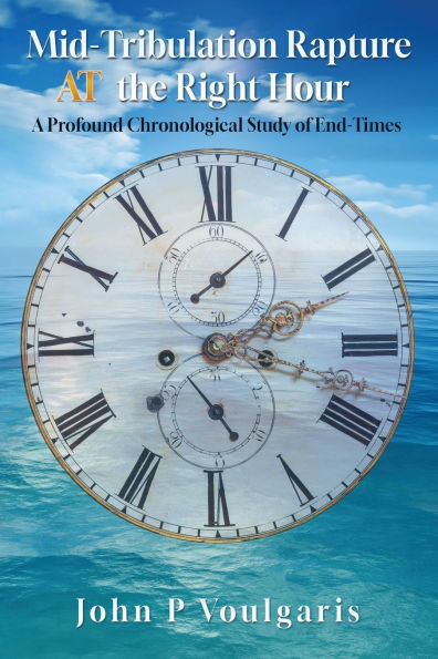 Mid-Tribulation Rapture AT the Right Hour: A Profound Chronological Study of End-Times