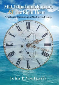 Download books to kindle for free Mid-Tribulation Rapture AT the Right Hour: A Profound Chronological Study of End-Times (English Edition) by John P Voulgaris CHM 9798868505638