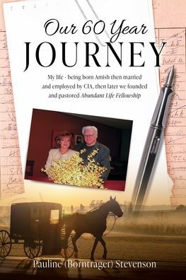 Our 60 Year Journey: My Life - Being Born Amish Then Married and Employed by Cia, Later We Founded Pastored Abundant Fellowship