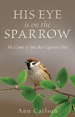 His Eye Is on the Sparrow: He Came to Set Captives Free