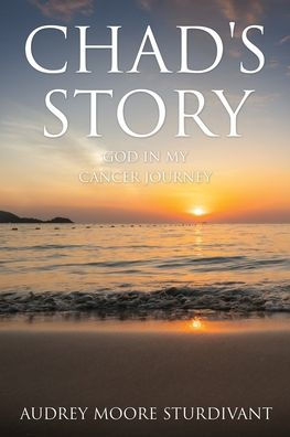Chad's Story: GOD My Cancer Journey