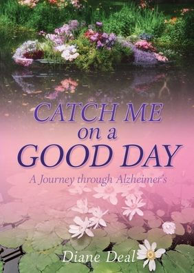Catch Me on A Good Day: Journey through Alzheimer's