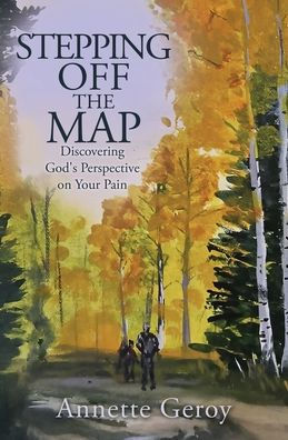 Stepping Off the Map: Discovering God's Perspective on Your Pain