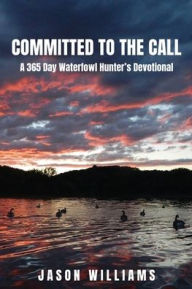 Pdf free download books ebooks Committed to the Call: A 365 Day Waterfowl Hunter's Devotional by Jason Williams  9798868508530