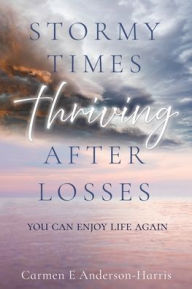 Ebooks downloaded Stormy Times Thriving After Losses: You Can Enjoy Life Again by Carmen E Anderson-Harris English version PDB