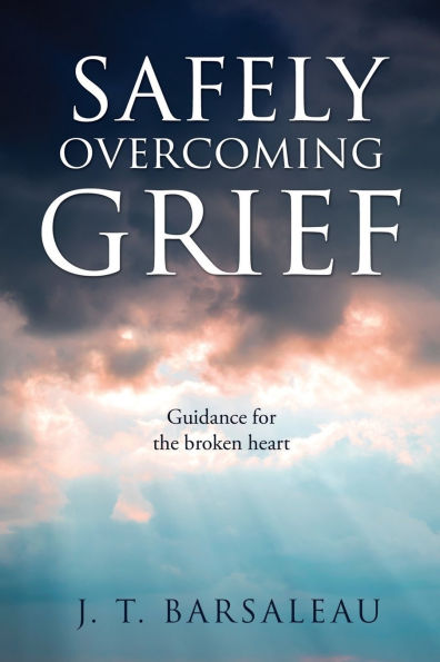 Safely Overcoming Grief: Guidance for the broken heart
