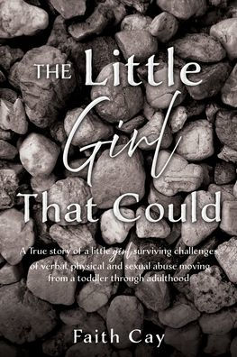 The Little Girl That Could: A True story of a little girl surviving challenges of verbal, physical and sexual abuse moving from a toddler through adulthood