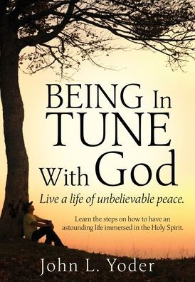 Being Tune With God: Live a life of unbelievable peace.