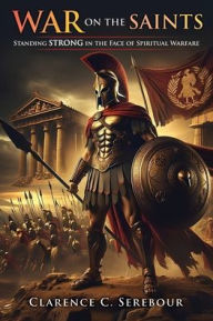 Free book downloads for kindle War on the Saints: Standing Strong in the Face of Spiritual Warfare (English Edition) by Clarence C Serebour 9798868513626 ePub