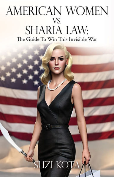 American Women vs. Sharia Law: The Guide To Win This Invisible War