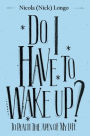 Do I Have to Wake Up?: To Reach the Apex of My Life