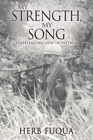 Free ebook downloading My Strength, My Song: Experiencing God In Vietnam by Herb Fuqua MOBI