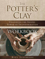 Download french books for free The Potter's Clay Workbook: Unlocking the Gospel Power of Transformation by Bill Sizemore, Brianna Brooks