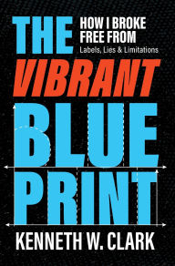 Download books on kindle fire The Vibrant Blueprint: How I Broke Free From Labels, Lies & Limitations by Kenneth W Clark in English