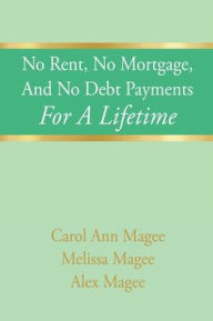 Download pdf free ebook No Rent, No Mortgage, And No Debt Payments For A Lifetime by Carol Ann Magee, Melissa Magee, Alex Magee 9798868516917 (English literature) PDF MOBI