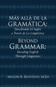 Title: Mï¿½s allï¿½ de la gramï¿½tica: Beyond Grammar: Decoding English Through Linguistics, Author: Milton R Restituyo M Ed