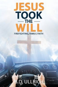 Ipod book downloads Jesus Took the Will: Firefighting, Family, Faith FB2 DJVU PDB