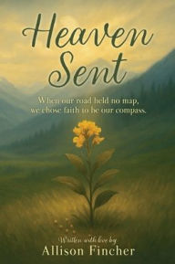 Download books in fb2 Heaven Sent: When our road held no map, we chose faith to be our compass.