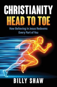 Free torrent download books Christianity Head to Toe: How Believing in Jesus Redeems Every Part of You English version