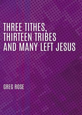 Three Tithes, Thirteen Tribes and Many Left Jesus