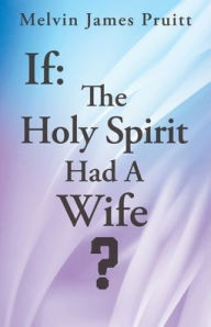 Free books computer pdf download If: The Holy Spirit Had A Wife? by Melvin James Pruitt PDF PDB FB2 9798868521072