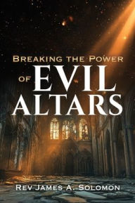 Free audio books cd downloads Breaking the Power of EVIL ALTARS PDF ePub (English Edition) by James A Solomon