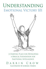 Free downloads of ebooks for kobo Understanding Emotional Victory 101: A Starting Place for Developing a Biblical Foundation for Emotional Intelligence  9798868522109 by Darrin Crow, Jordan Haren English version