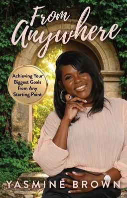 from Anywhere: Achieving Your Biggest Goals Any Starting Point