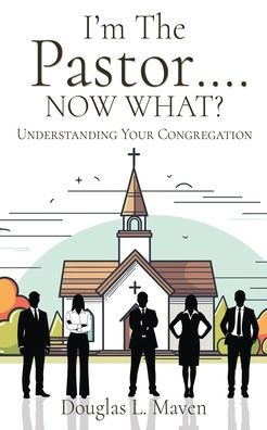 I'm The Pastor .... NOW WHAT?: Understanding Your Congregation