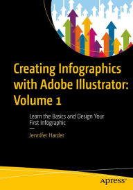Title: Creating Infographics with Adobe Illustrator: Volume 1: Learn the Basics and Design Your First Infographic, Author: Jennifer Harder