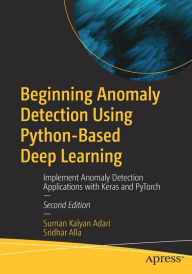 Title: Beginning Anomaly Detection Using Python-Based Deep Learning: Implement Anomaly Detection Applications with Keras and PyTorch, Author: Suman Kalyan Adari
