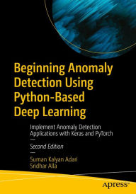 Title: Beginning Anomaly Detection Using Python-Based Deep Learning: Implement Anomaly Detection Applications with Keras and PyTorch, Author: Suman Kalyan Adari