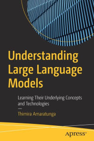 Kindle free e-book Understanding Large Language Models: Learning Their Underlying Concepts and Technologies (English literature) by Thimira Amaratunga CHM PDB 9798868800160