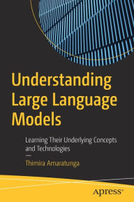 Title: Understanding Large Language Models: Learning Their Underlying Concepts and Technologies, Author: Thimira Amaratunga